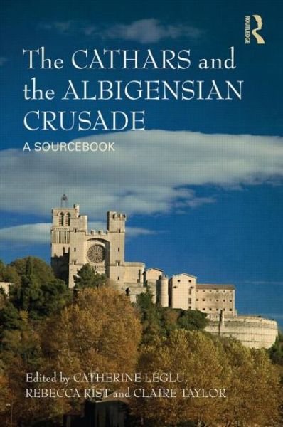 Cover for Catherine Leglu · The Cathars and the Albigensian Crusade: A Sourcebook (Paperback Book) (2013)
