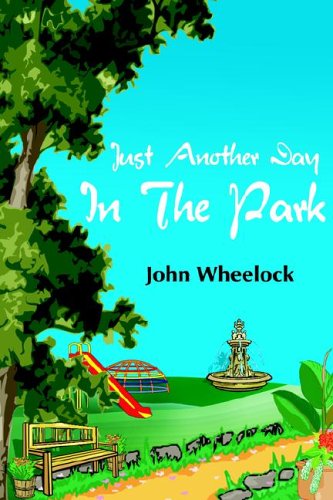 Just Another Day in the Park - John Wheelock - Bücher - AuthorHouse - 9781420882506 - 16. November 2005