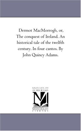 Cover for Michigan Historical Reprint Series · Dermot Macmorrogh, Or, the Conquest of Ireland. an Historical Tale of the Twelfth Century. in Four Cantos. by John Quincy Adams. (Paperback Book) (2006)