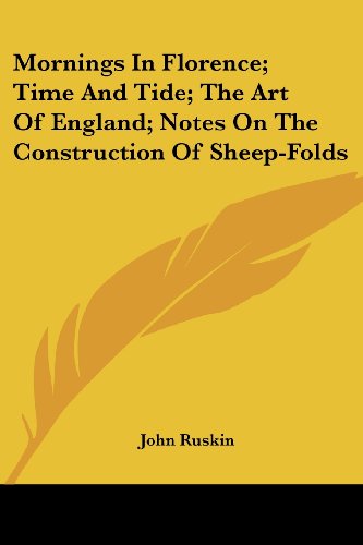 Cover for John Ruskin · Mornings in Florence; Time and Tide; the Art of England; Notes on the Construction of Sheep-folds (Paperback Book) (2006)