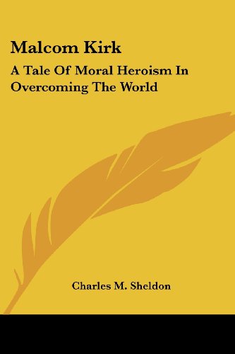 Cover for Charles M. Sheldon · Malcom Kirk: a Tale of Moral Heroism in Overcoming the World (Paperback Book) (2007)