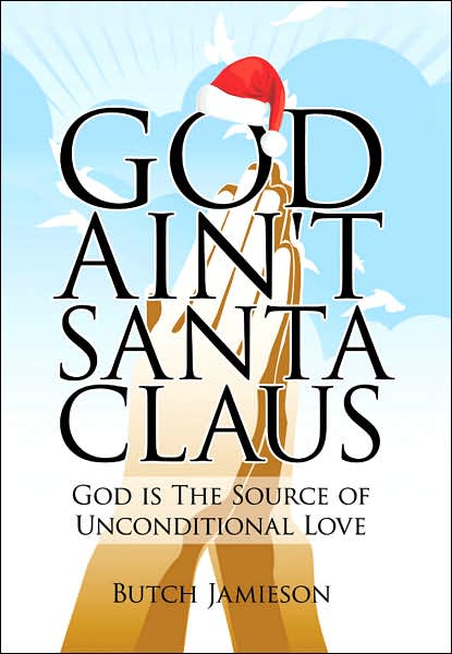 Cover for Butch Jamieson · God Ain't Santa Claus: God is the Source of Unconditional Love (Hardcover bog) (2007)