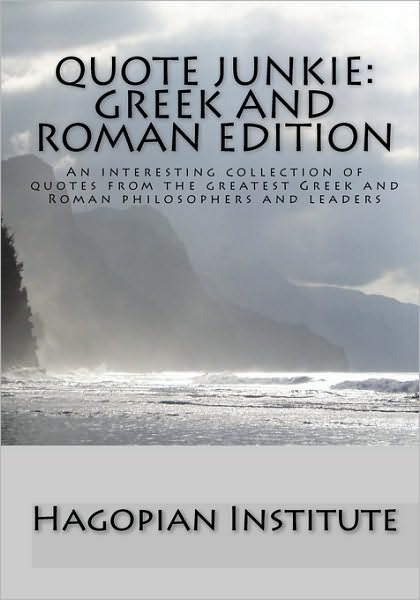 Cover for Hagopian Institute · Quote Junkie:  Greek and Roman Edition: an Interesting Collection of Quotes from the Greatest Greek and Roman Philosophers and Leaders (Paperback Book) (2008)