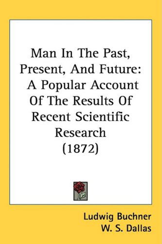 Cover for Ludwig Buchner · Man in the Past, Present, and Future: a Popular Account of the Results of Recent Scientific Research (1872) (Hardcover Book) (2008)