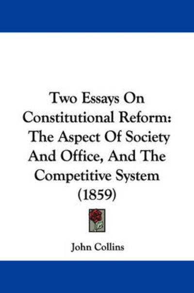 Cover for John Collins · Two Essays on Constitutional Reform: the Aspect of Society and Office, and the Competitive System (1859) (Paperback Book) (2008)