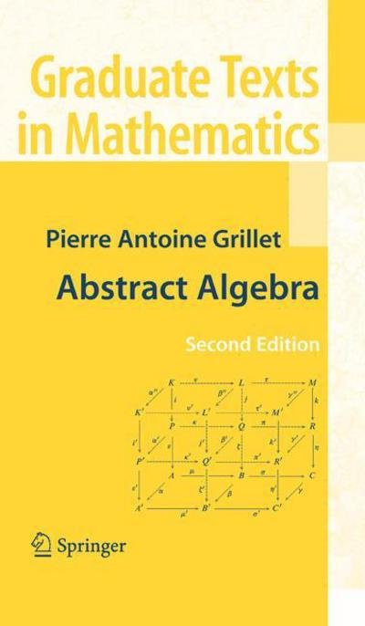 Cover for Pierre Antoine Grillet · Abstract Algebra - Graduate Texts in Mathematics (Paperback Book) [2nd Ed. Softcover of Orig. Ed. 2007 edition] (2010)