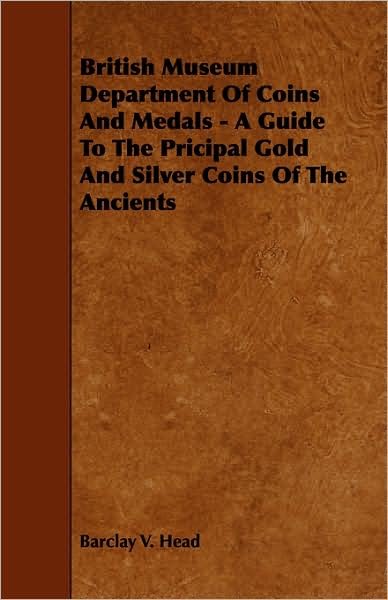 Cover for Barclay V Head · British Museum Department of Coins and Medals - a Guide to the Pricipal Gold and Silver Coins of the Ancients (Paperback Book) (2008)