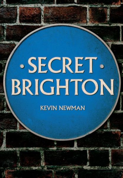 Secret Brighton - Secret - Kevin Newman - Kirjat - Amberley Publishing - 9781445661506 - tiistai 15. marraskuuta 2016