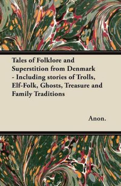 Cover for Anon · Tales of Folklore and Superstition from Denmark - Including Stories of Trolls, Elf-folk, Ghosts, Treasure and Family Traditions (Paperback Book) (2012)