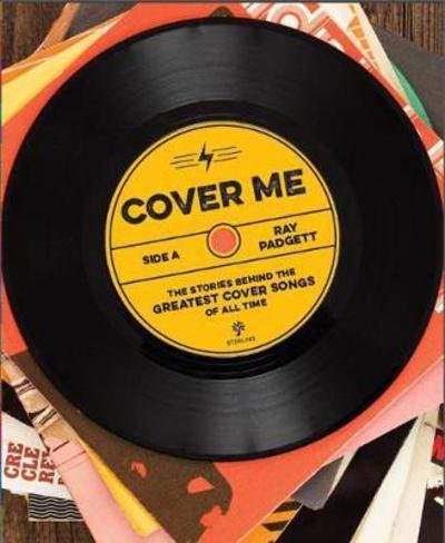 Cover for Ray Padgett · Cover Me: The Stories Behind the Greatest Cover Songs of All Time (Hardcover Book) (2017)