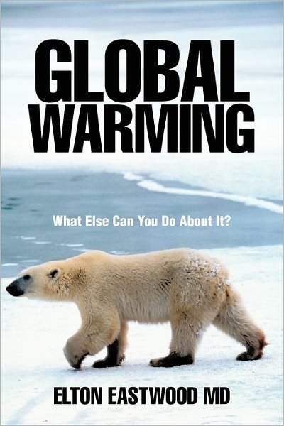 Cover for Md Elton Eastwood · Global Warming: What else Can You Do About It? (Paperback Book) (2011)