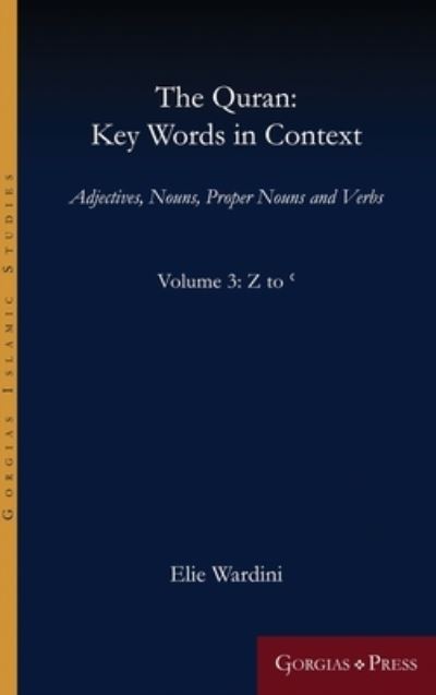 Cover for Wardini Elie Wardini · The Quran: Key Words in Context (Volume 3: Z to '): Adjectives, Nouns, Proper Nouns and Verbs - Gorgias Islamic Studies (Hardcover Book) (2020)