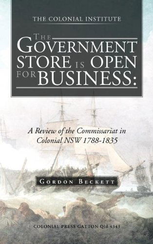 The Government Store is Open for Business: a Review of the Commissariat in Colonial Nsw 1788-1835 - Gordon Beckett - Books - Trafford Publishing - 9781466927506 - August 9, 2012