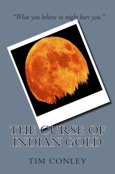 The Curse of Indian Gold - Tim Conley - Livres - Createspace - 9781478373506 - 6 août 2012