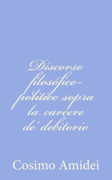 Cover for Cosimo Amidei · Discorso Filosofico-politico Sopra La Carcere De' Debitorio (Paperback Bog) (2012)