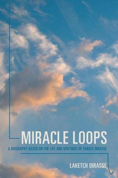 Cover for Laketch Dirasse · Miracle Loops: a Biography Based on the Life and Writings of Fanaye Dirasse (Paperback Book) (2015)