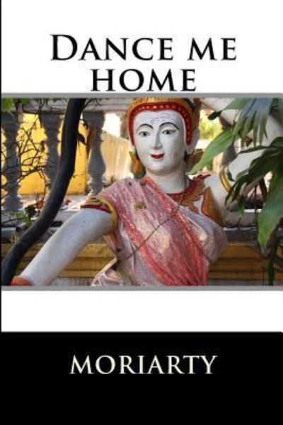 Dance me home - Dean Moriarty - Books - Createspace Independent Publishing Platf - 9781492302506 - September 1, 2013