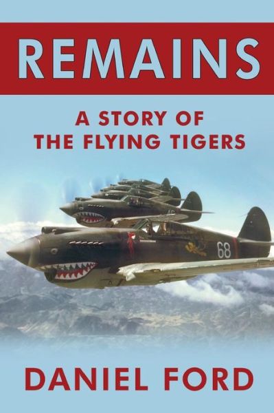 Cover for Daniel Ford · Remains: a Story of the Flying Tigers, Who Won Immortality Defending Burma and China from Japanese Invasion (Paperback Book) (2013)