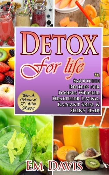 Detox for Life: 56 Smoothie Recipes for Losing Weight, Healthier Living, Radiant Skin, & Shiny Hair - Em Davis - Bøger - Createspace - 9781492881506 - 3. oktober 2013