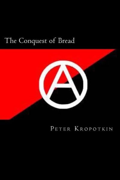 The Conquest of Bread - Peter Kropotkin - Livros - Createspace - 9781493561506 - 27 de outubro de 2013