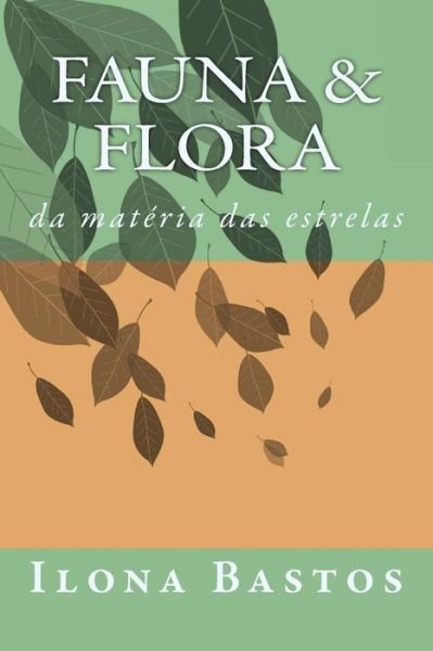 Cover for Ilona Bastos · Fauna &amp; Flora: Da Materia Das Estrelas (Taschenbuch) (2014)