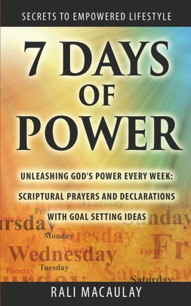 Cover for Rali Macaulay · 7 Days of Power: Unleashing God's Power Every Week: Scriptural Prayers and Declarations with Goal Setting Ideas (Paperback Book) (2014)