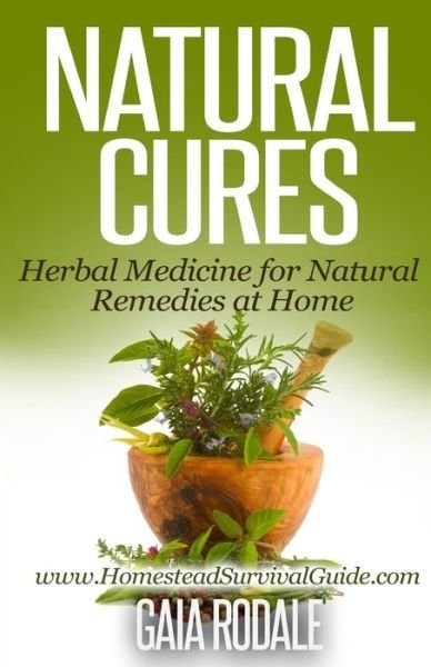 Natural Cures: Herbal Medicine for Natural Remedies at Home (Sustainable Living & Homestead Survival Series) - Gaia Rodale - Libros - CreateSpace Independent Publishing Platf - 9781502599506 - 9 de octubre de 2014