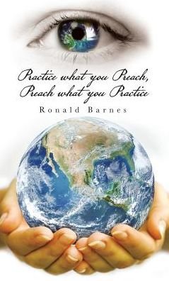 Cover for Ronald Barnes · Practice What You Preach, Preach What You Practice (Hardcover Book) (2016)