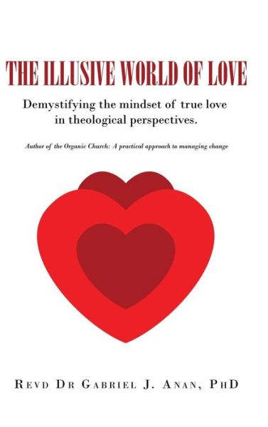 Cover for Revd Dr Gabriel J Anan Phd · The Illusive World of Love: Demystifying the Mindset of True Love in Theological Perspectives (Hardcover Book) (2015)