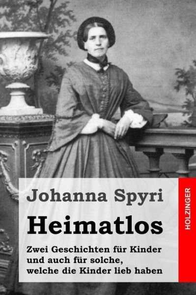 Cover for Johanna Spyri · Heimatlos: Zwei Geschichten Fur Kinder Und Auch Fur Solche, Welche Die Kinder Lieb Haben (Paperback Bog) (2015)