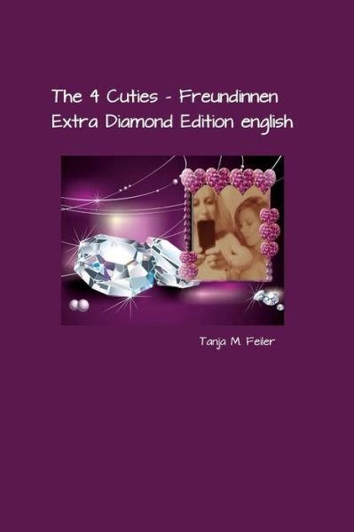 The 4 Cuties - Freundinnen: Extra Diamond Edition English - T Tanja M Feiler F - Kirjat - Createspace - 9781508571506 - lauantai 21. helmikuuta 2015