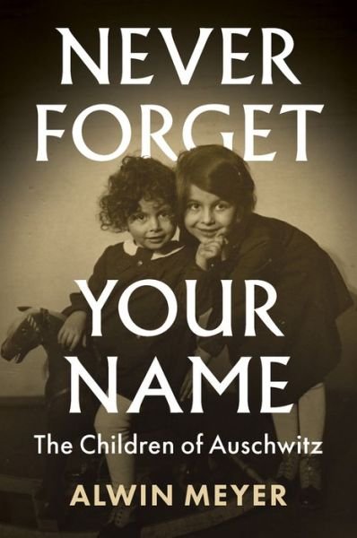 Never Forget Your Name: The Children of Auschwitz - Alwin Meyer - Livres - John Wiley and Sons Ltd - 9781509545506 - 28 janvier 2022