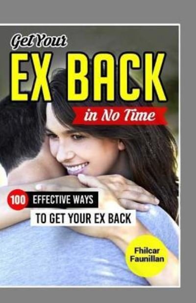Get Your Ex Back in No Time - Fhilcar Faunillan - Kirjat - Createspace Independent Publishing Platf - 9781519627506 - lauantai 7. marraskuuta 2015