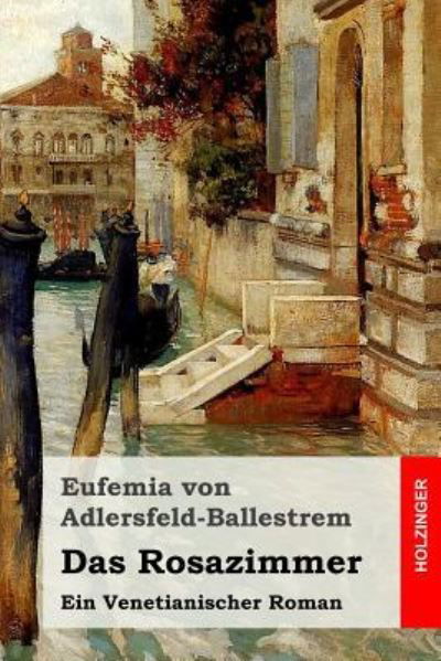 Das Rosazimmer - Eufemia Von Adlersfeld-Ballestrem - Böcker - Createspace Independent Publishing Platf - 9781523376506 - 13 januari 2016