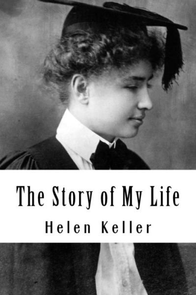 The Story of My Life - Helen Keller - Books - Createspace Independent Publishing Platf - 9781530701506 - March 25, 2016