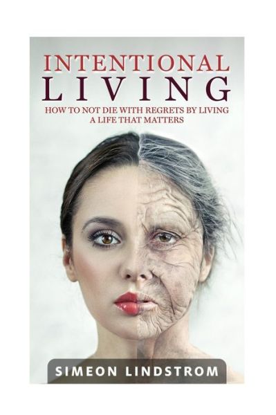 Cover for Simeon Lindstrom · Intentional Living - How To NOT Die WIth Regrets By Living A Life That Matters (Paperback Book) (2016)