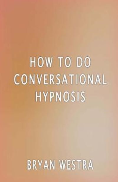 How To Do Conversational Hypnosis - Bryan Westra - Książki - Createspace Independent Publishing Platf - 9781534633506 - 10 czerwca 2016