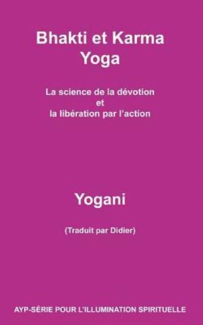 Bhakti et Karma Yoga - La science de la devotion et la liberation par l'action - Yogani - Bøger - Createspace Independent Publishing Platf - 9781534790506 - 20. juli 2016