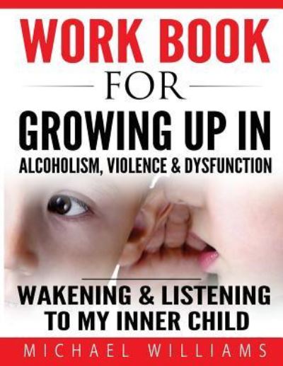 Cover for Professor of Geography Michael Williams · Workbook For Growing Up In Alcoholism, Violence &amp; Dysfunction (Paperback Book) (2016)