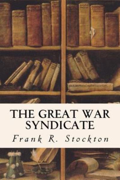Cover for Frank Richard Stockton · The Great War Syndicate (Paperback Book) (2017)