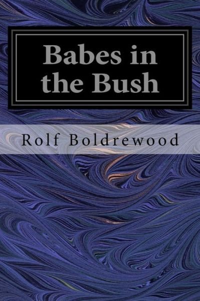 Babes in the Bush - Rolf Boldrewood - Boeken - Createspace Independent Publishing Platf - 9781544223506 - 7 maart 2017