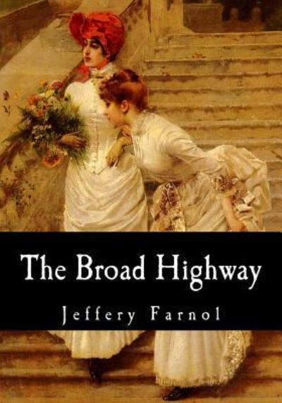 The Broad Highway - Jeffery Farnol - Books - Createspace Independent Publishing Platf - 9781548663506 - July 6, 2017