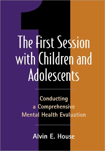 Cover for House, Alvin E. (Illinois State University, United States) · The First Session with Children and Adolescents: Conducting a Comprehensive Mental Health Evaluation (Hardcover Book) (2002)