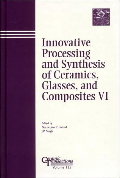 Cover for NP Bansal · Innovative Processing and Synthesis of Ceramics, Glasses, and Composites VI - Ceramic Transactions Series (Hardcover bog) (2006)