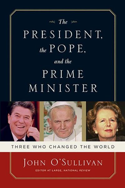 Cover for John O'Sullivan · The President, the Pope, And the Prime Minister: Three Who Changed the World (Paperback Book) (2008)