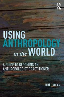 Cover for Riall W. Nolan · Using Anthropology in the World: A Guide to Becoming an Anthropologist Practitioner (Paperback Book) (2017)