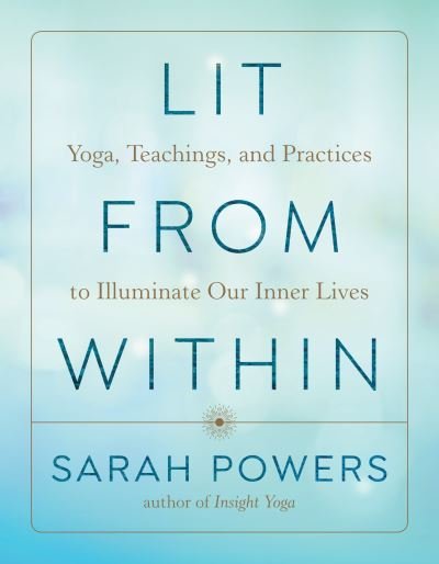Lit from Within: Yoga, Teachings, and Practices to Illuminate Our Inner Lives - Sarah Powers - Books - Shambhala Publications Inc - 9781611808506 - November 16, 2021