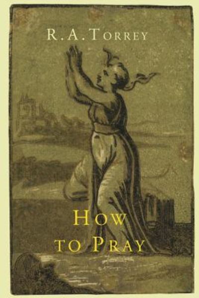 Cover for R A Torrey · How to Pray (Paperback Book) (2013)