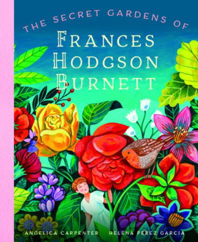 Secret Gardens of Frances Hodgson Burnett - Angelica Shirley Carpenter - Kirjat - Bushel & Peck Books - 9781638191506 - tiistai 23. heinäkuuta 2024