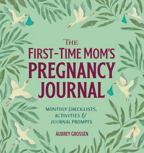 Cover for Aubrey Grossen · The First-Time Mom's Pregnancy Journal: Monthly Checklists, Activities, &amp; Journal Prompts (Paperback Book) (2019)